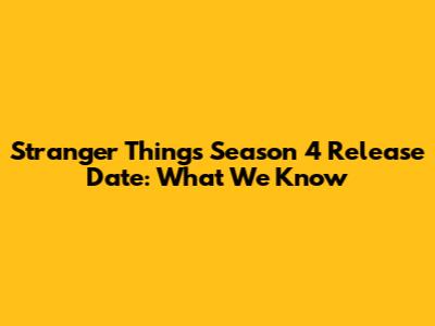 Stranger Things Season 4 Release Date: What We Know