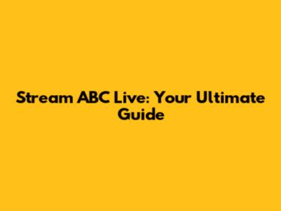 Stream ABC Live: Your Ultimate Guide