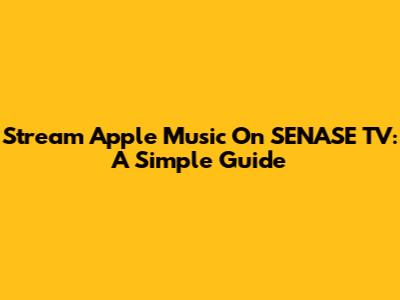 Stream Apple Music On SENASE TV: A Simple Guide