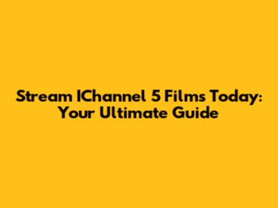 Stream IChannel 5 Films Today: Your Ultimate Guide