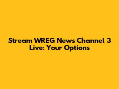 Stream WREG News Channel 3 Live: Your Options