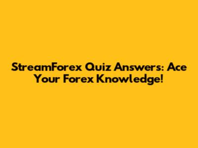 StreamForex Quiz Answers: Ace Your Forex Knowledge!
