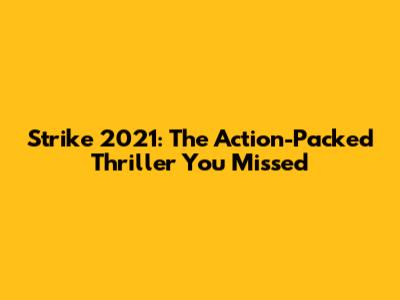 Strike 2021: The Action-Packed Thriller You Missed