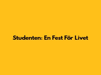 Studenten: En Fest För Livet