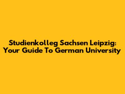 Studienkolleg Sachsen Leipzig: Your Guide To German University