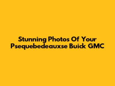 Stunning Photos Of Your Psequebedeauxse Buick GMC