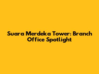 Suara Merdeka Tower: Branch Office Spotlight