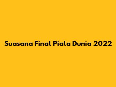 Suasana Final Piala Dunia 2022