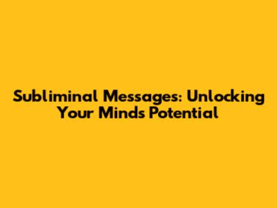 Subliminal Messages: Unlocking Your Mind's Potential