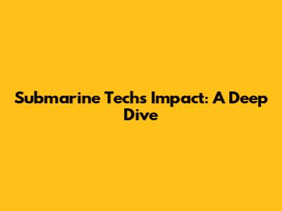 Submarine Tech's Impact: A Deep Dive