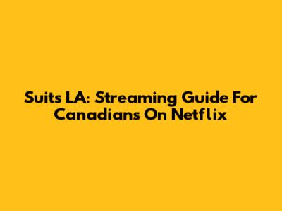 Suits LA: Streaming Guide For Canadians On Netflix