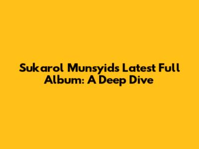 Sukarol Munsyid's Latest Full Album: A Deep Dive