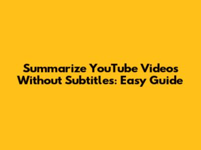 Summarize YouTube Videos Without Subtitles: Easy Guide