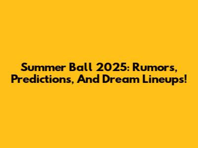 Summer Ball 2025: Rumors, Predictions, And Dream Lineups!