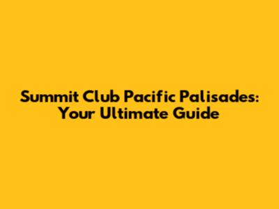 Summit Club Pacific Palisades: Your Ultimate Guide
