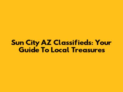 Sun City AZ Classifieds: Your Guide To Local Treasures