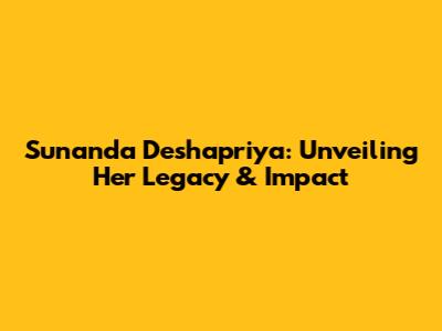 Sunanda Deshapriya: Unveiling Her Legacy & Impact