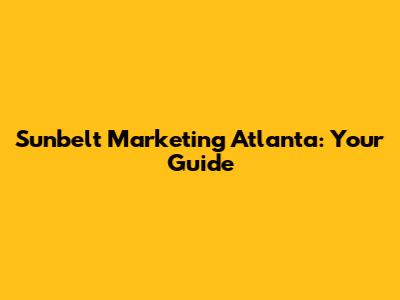 Sunbelt Marketing Atlanta: Your Guide