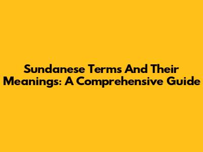 Sundanese Terms And Their Meanings: A Comprehensive Guide
