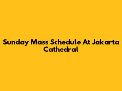 Sunday Mass Schedule At Jakarta Cathedral