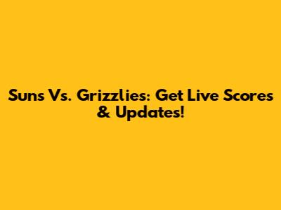 Suns Vs. Grizzlies: Get Live Scores & Updates!
