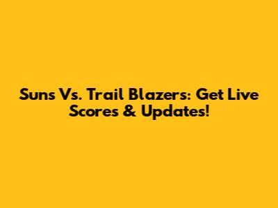Suns Vs. Trail Blazers: Get Live Scores & Updates!