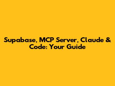 Supabase, MCP Server, Claude & Code: Your Guide