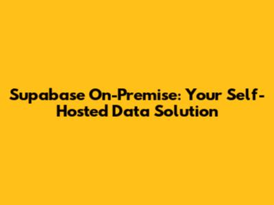 Supabase On-Premise: Your Self-Hosted Data Solution
