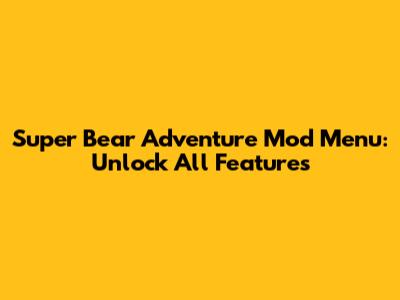 Super Bear Adventure Mod Menu: Unlock All Features