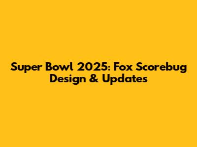 Super Bowl 2025: Fox Scorebug Design & Updates