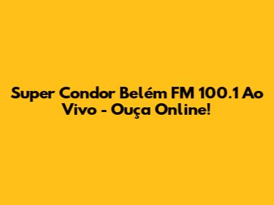 Super Condor Belém FM 100.1 Ao Vivo - Ouça Online!