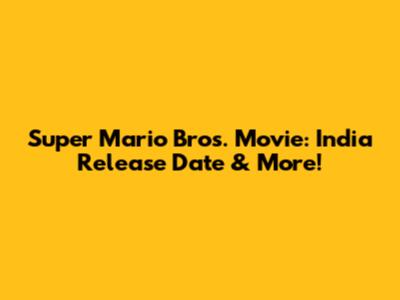 Super Mario Bros. Movie: India Release Date & More!