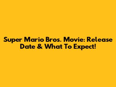 Super Mario Bros. Movie: Release Date & What To Expect!
