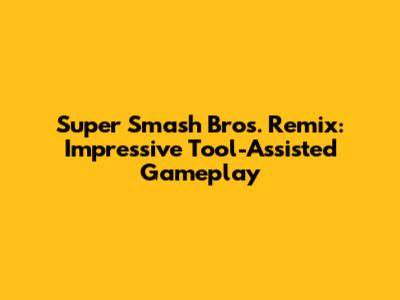 Super Smash Bros. Remix: Impressive Tool-Assisted Gameplay