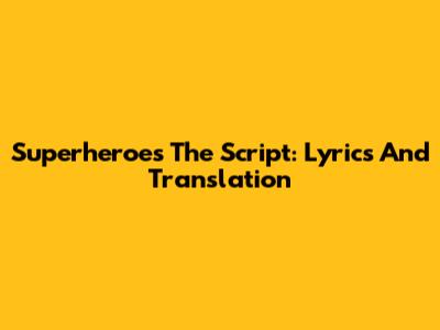 Superheroes The Script: Lyrics And Translation