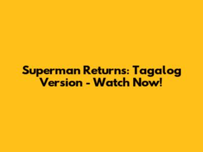 Superman Returns: Tagalog Version - Watch Now!