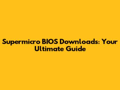 Supermicro BIOS Downloads: Your Ultimate Guide
