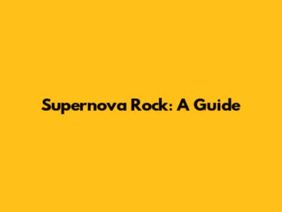 Supernova Rock: A Guide