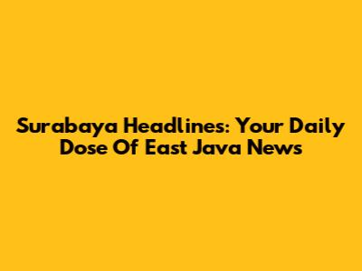 Surabaya Headlines: Your Daily Dose Of East Java News