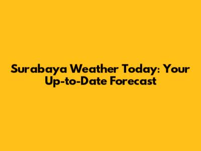 Surabaya Weather Today: Your Up-to-Date Forecast