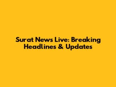 Surat News Live: Breaking Headlines & Updates