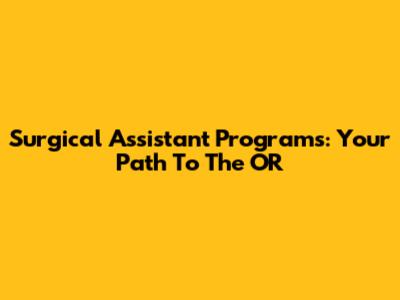 Surgical Assistant Programs: Your Path To The OR