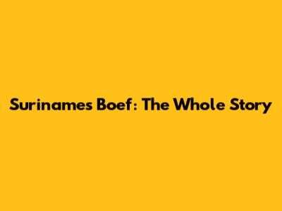 Suriname's Boef: The Whole Story