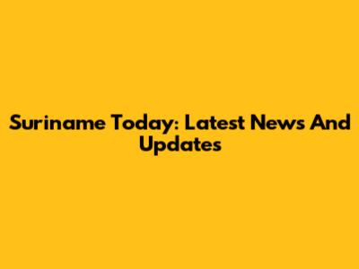 Suriname Today: Latest News And Updates