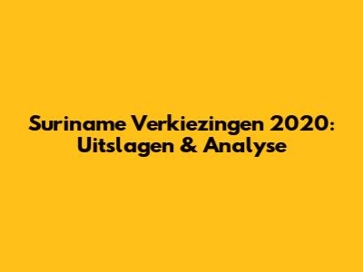 Suriname Verkiezingen 2020: Uitslagen & Analyse