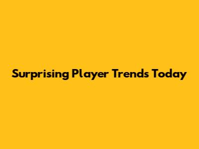 Surprising Player Trends Today