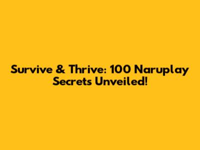Survive & Thrive: 100 Naruplay Secrets Unveiled!