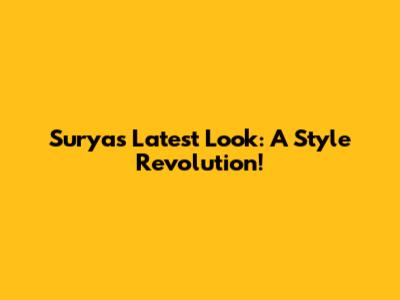 Surya's Latest Look: A Style Revolution!