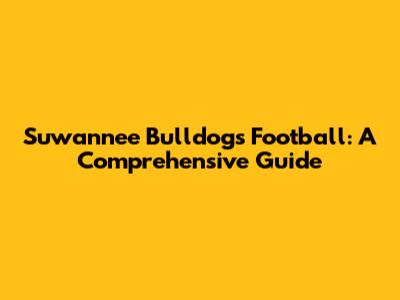 Suwannee Bulldogs Football: A Comprehensive Guide