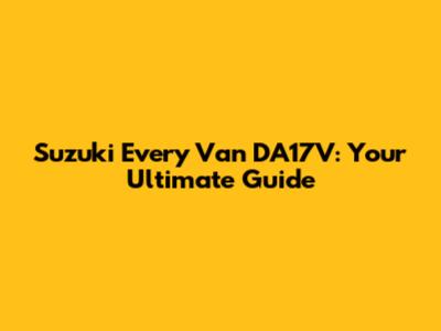 Suzuki Every Van DA17V: Your Ultimate Guide